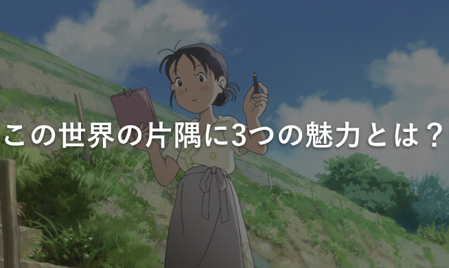 この世界の片隅に3つの魅力とは?